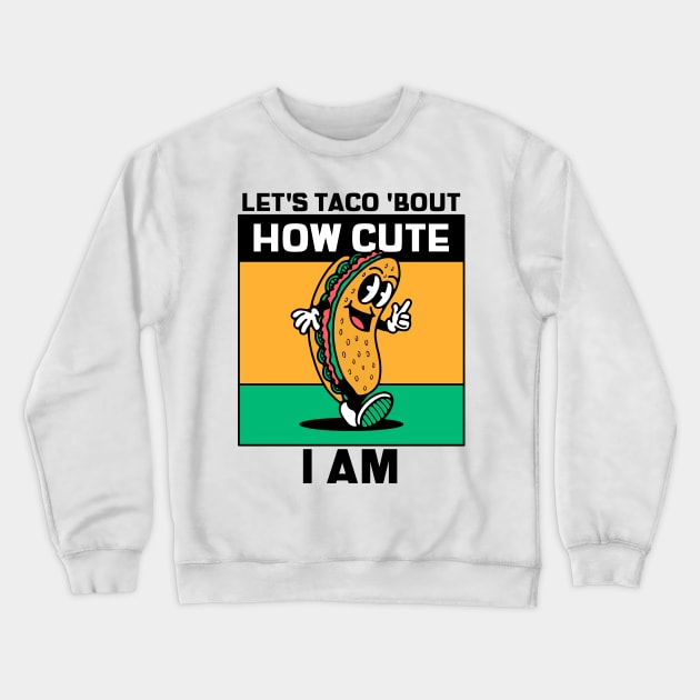 Lets Taco Bout How Cute I Am Crewneck Sweatshirt by Ricaso